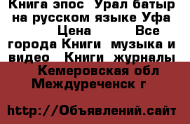 Книга эпос “Урал-батыр“ на русском языке Уфа, 1981 › Цена ­ 500 - Все города Книги, музыка и видео » Книги, журналы   . Кемеровская обл.,Междуреченск г.